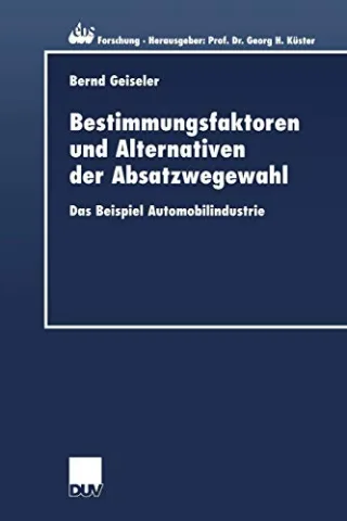 Bestimmungsfaktoren und Alternativen der Absatzwegewahl. Das Beispiel Automobilindustrie (ebs-Forschung Schriftenreihe der EUROPEAN BUSINESS SCHOOL Schloß Reichartshausen)