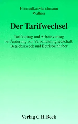 Der Tarifwechsel: Tarifvertrag und Arbeitsvertrag bei Änderung von Verbandsmitgliedschaft Betriebszweck und Betriebsinhaber