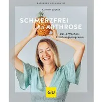 Schmerzfrei bei Arthrose / Kathrin Dücker, Das 4-Wochen-Ernährungsprogramm