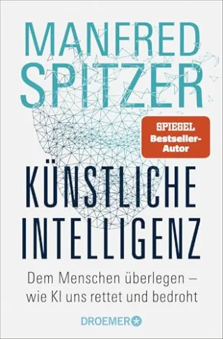 Künstliche Intelligenz: Dem Menschen überlegen ? wie KI uns rettet und bedroht | Der SPIEGEL-Bestseller des Neurowissenschaftlers Prof. Dr. Manfred Spitzer jetzt im Taschenbuch
