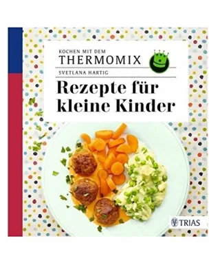 Kochen mit dem Thermomix: Rezepte für kleine Kinder