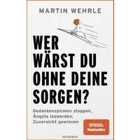 Wer wärst du ohne deine Sorgen? / Martin Wehrle, SPIEGEL-Bestseller