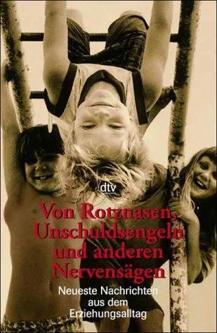 Von Rotznasen Unschuldsengeln und anderen Nervensägen