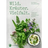 Wild. Kräuter. Vielfalt / Vera Mücke, Alexandra Gröber, Wildkräuter entdecken, bestimmen und genießen