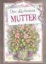 Der allerbesten Mutter.