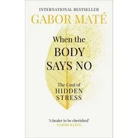 When the Body Says No / Gabor Maté