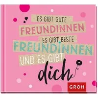 Es gibt gute Freundinnen, es gibt beste Freundinnen und es gibt dich / diverse, Mini-Geschenkbuch für die beste Freundin der Welt mit herzlichen Sprüchen zum Thema Freundschaft