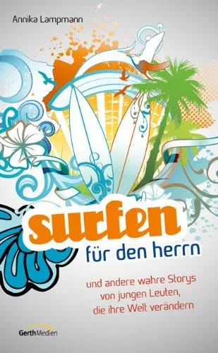 Surfen für den Herrn: und andere wahre Storys von jungen Leuten die ihre Welt verändern.