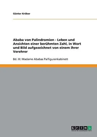 Ababa von Palindromien - Leben und Ansichten einer berühmten Zahl in Wort und Bild aufgezeichnet von einem ihrer Verehrer: Bd. III: Madame Ababas Palfigurenkabinett