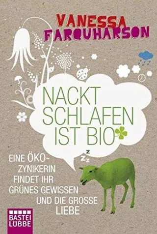 Nackt schlafen ist bio: Eine Öko-Zynikerin findet ihr Grünes Gewissen und die große Liebe