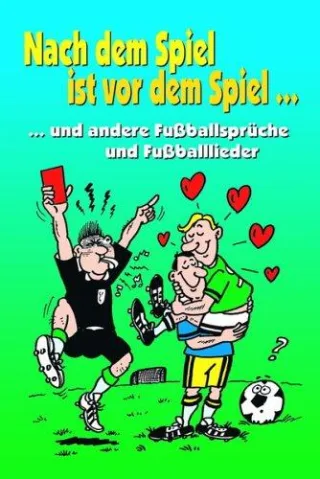 Nach dem Spiel ist vor dem Spiel...: ... und andere Fussballsprüche und Fussballlieder