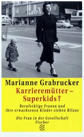 Karrieremütter - Superkids?: Berufstätige Frauen und ihre erwachsenen Kinder ziehen Bilanz
