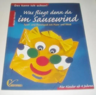 Was fliegt denn da im Sausewind? Spiel- und Bastelspass mit Puste und Wind. ( Ab 4 J.)