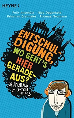 Entschuldigung wo geht`s hier geradeaus?: Deutschland im O-Ton Folge 3 [Taschenbuch] [2012] Anschütz Felix Degenkolb Nico Dietmaier Krischan Neumann Thomas