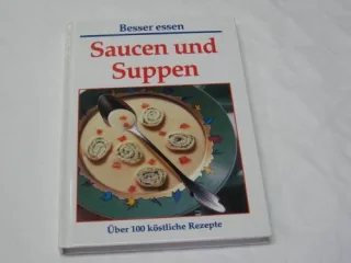 Saucen und Suppen. Über 100 köstliche Rezepte