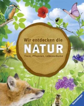 Wir entdecken die Natur: Tiere Pflanzen Lebensräume
