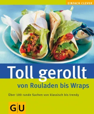 Toll gerollt - von Rouladen bis Wraps (GU einfach clever)