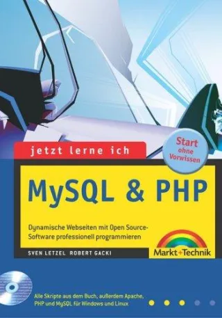 Jetzt lerne ich MySQL & PHP - Jubiläumsausgabe: Dynamische Webseiten mit Open Source-Software professionell programmieren