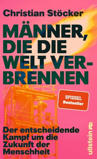 Männer die die Welt verbrennen: Der entscheidende Kampf um die Zukunft der Menschheit | Profiteure der fossilen Brennstoffe versus erneuerbare Energien im Zeichen der Klimakatastrophe