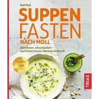 Suppenfasten nach Moll / Ralf Moll, Abnehmen, entschlacken - und immer etwas Warmes im Bauch