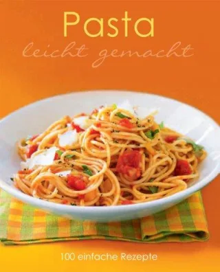 Leicht gemacht: Pasta: 100 einfache Rezepte [Gebundene Ausgabe] [2011] Parragon