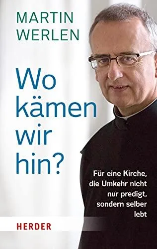 Wo kämen wir hin?: Für eine Kirche die Umkehr nicht nur predigt sondern selber lebt [Gebundene Ausgabe] [2016] Werlen Martin