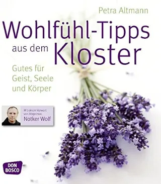 Wohlfühl-Tipps aus dem Kloster: Gutes für Geist Seele und Körper