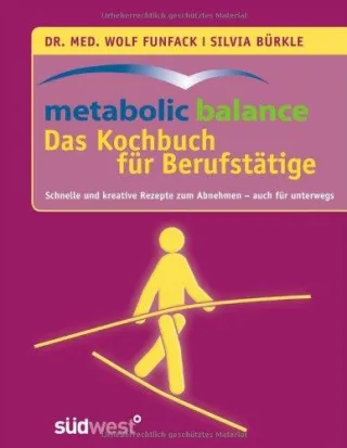 metabolic balance Das Kochbuch für Berufstätige: Schnelle und kreative Rezepte zum Abnehmen - auch für unterwegs [Taschenbuch] [2011] Funfack Dr. med. Wolf Bürkle Silvia