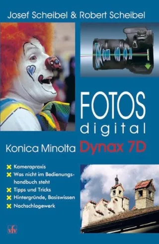 Fotos digital - Konica Minolta Dynax 7D: Kamerapraxis was nicht im Bedienungshandbuch steht Tipps und Tricks Hintergründe Basiswissen Nachschlagewerk