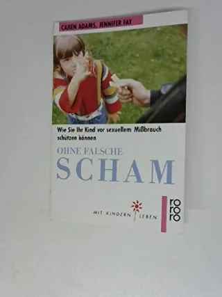 Ohne falsche Scham : wie Sie Ihr Kind vor sexuellem Missbrauch schützen können.
