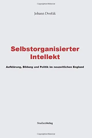 Selbstorganisierter Intellekt: Aufklärung Bildung und Politik im neuzeitlichen England