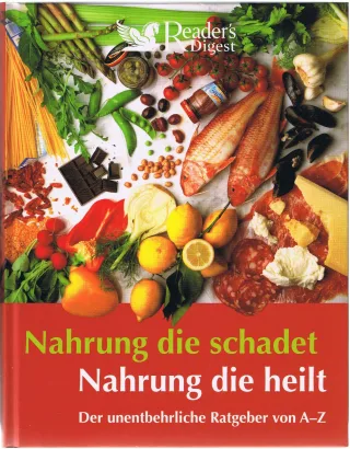 Nahrung die schadet - Nahrung die heilt: Der unentbehrliche Ratgeber von A - Z