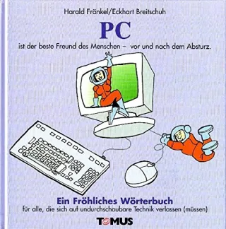 PC. Ein fröhliches Wörterbuch: für alle die sich auf undurchschaubare Technik verlassen (müssen)
