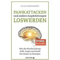 Panikattacken und andere Angststörungen loswerden / Klaus Bernhardt, Wie die Hirnforschung hilft, Angst und Panik für immer zu besiegen - SPIEGEL Bestseller, SPIEGEL-Bestseller