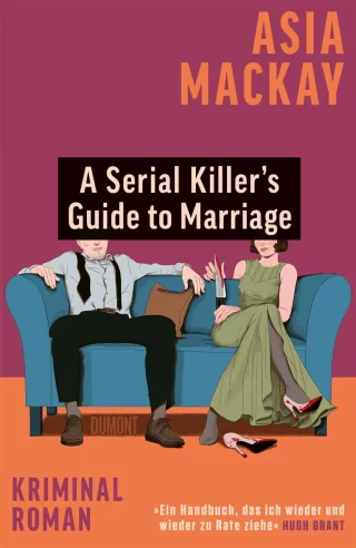 A Serial Killer?s Guide to Marriage: Kriminalroman | »Stylisch und spannend. Eine rasiermesserscharfe Geschichte über Ehe und Mord.« Chris Whitaker