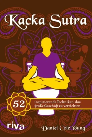 Kacka Sutra: 52 inspirierende Techniken das große Geschäft zu verrichten [Gebundene Ausgabe] [2013] Young Daniel Cole