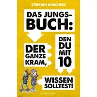 Das Jungs-Buch / Stephan Borchers, Der ganze Kram, den du mit 10 wissen solltest!