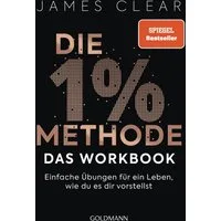 Die 1%-Methode – das Workbook / James Clear, Einfache Übungen für ein Leben, wie du es dir vorstellst - Das offizielle Praxisbuch zum internationalen Nr.1-Bestseller