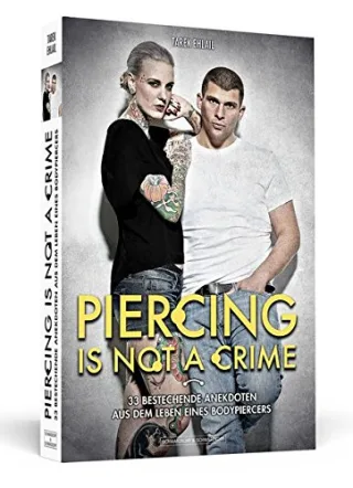 Piercing Is Not A Crime - 33 bestechende Anekdoten aus dem Leben eines Bodypiercers