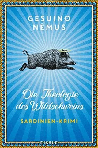 Die Theologie des Wildschweins: Sardinien-Krimi | Ein origineller und vielstimmiger Sardinien-Krimi mit Lokalkolorit (Ein-Sardinien-Krimi Band 1)