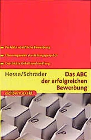 Das ABC der erfolgreichen Bewerbung: Perfekte schriftliche Bewerbung - überzeugendes Vorstellungsgespräch - geschickte Gehaltsverhandlung