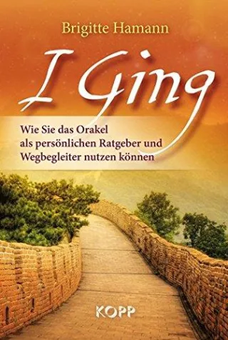 I Ging: Wie Sie das Orakel als persönlichen Ratgeber und Wegbegleiter nutzen können