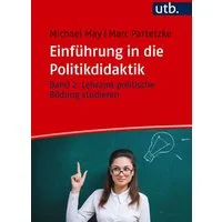 Einführung in die Politikdidaktik / Michael May, Marc Partetzke, Bd. 2: Lehramt politische Bildung studieren