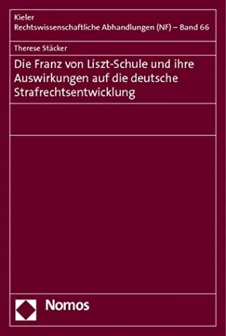 Die Franz von Liszt-Schule und ihre Auswirkungen auf die deutsche Strafrechtsentwicklung (Kieler Rechtswissenschaftliche Abhandlungen)