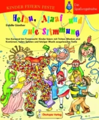 Helau Alaaf und gute Stimmung: Von Karneval bis Fassenacht: Kinder feiern mit Tröten Masken und Kostümen tollen Spielen und fetziger Musik ... (Kinder feiern Feste - Die Spassvogelreihe)