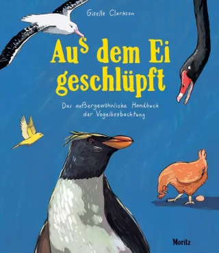 Aus dem Ei geschlüpft: Das außergewöhnliche Handbuch der Vogelbeobachtung