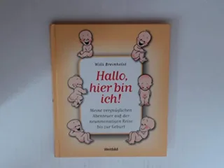 Hallo hier bin ich! Meine vergnüglichen Abenteuer auf der neunmonatigen Reise bis zur Geburt