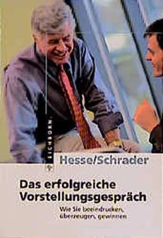 Das erfolgreiche Vorstellungsgespräch: Wie Sie beeindrucken überzeugen gewinnen