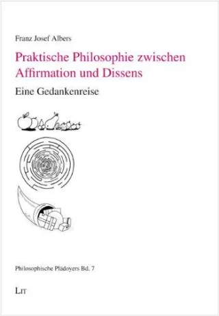 Praktische Philosophie zwischen Affirmation und Dissens: Eine Gedankenreise