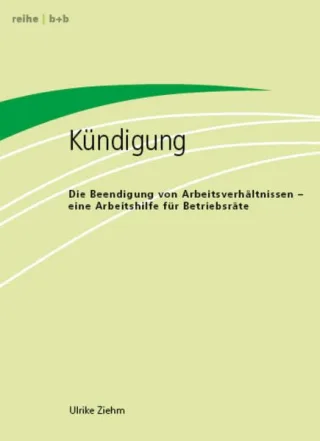 Kündigung: Die Beendigung von Arbeitsverhältnissen - Eine Arbeitshilfe für Betriebsräte